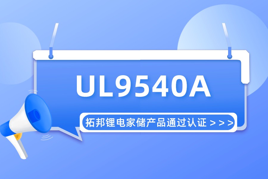 实力认可！拓邦锂电储能产品通过UL9540A认证 拿到北美市场“安全许可证”